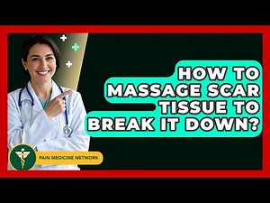 How To Massage Scar Tissue To Break It Down? - Pain Medicine Network