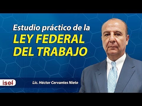 Estudio práctico de la LEY FEDERAL DEL TRABAJO. LIc. Héctor Cervantes Nieto.