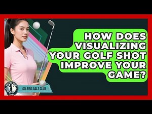 How Does Visualizing Your Golf Shot Improve Your Game? - Golfing Galz Club