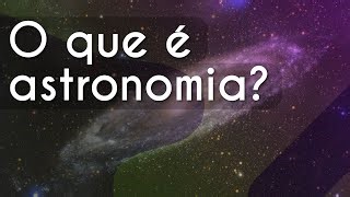Videoaula: o que é astronomia? - Brasil Escola