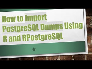 How to Import PostgreSQL Dumps Using R and RPostgreSQL