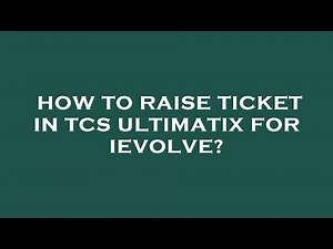 How to raise ticket in tcs ultimatix for ievolve?