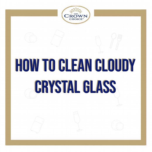 How to Clean Cloudy Crystal Glass - The Crown Choice