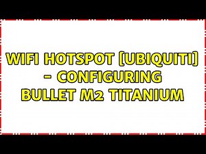 Wifi HotSpot [Ubiquiti] - Configuring Bullet M2 Titanium