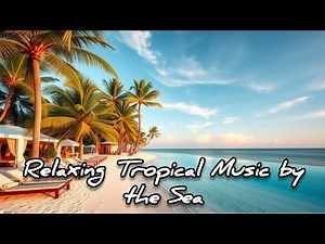 Relaxing Tropical Music by the Sea 🌴 – Chillout Music Vibes for Inner Peace