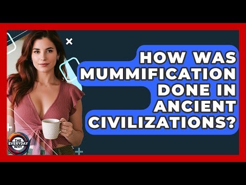 How Was Mummification Done In Ancient Civilizations? - The Everyday Why