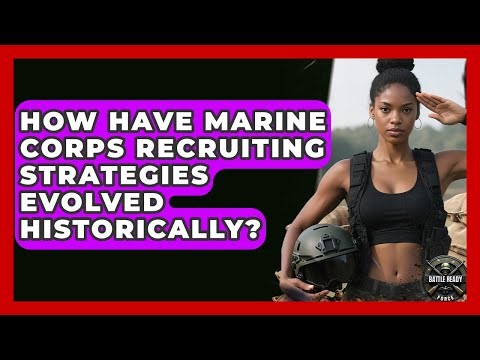 How Have Marine Corps Recruiting Strategies Evolved Historically? - Battle Ready Force