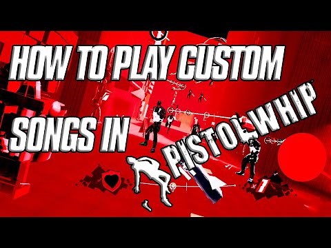 HOW TO PLAY CUSTOM SONGS IN PISTOL WHIP IN 6 MINUTES | TUTORIAL | PISTOL WHIP VR