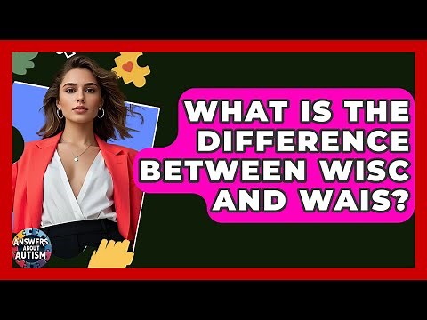 What Is The Difference Between WISC And WAIS? - Answers About Autism