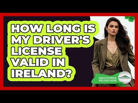 How Long Is My Driver's License Valid in Ireland?