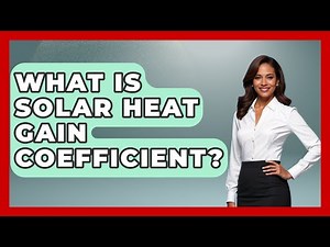 What Is Solar Heat Gain Coefficient? - Physics Frontier