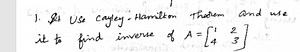 1. It USe cayley-Hamiltion theorem and use it to find inverse o... | Filo
