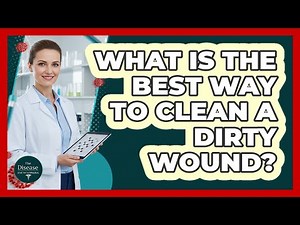 What Is The Best Way To Clean A Dirty Wound?