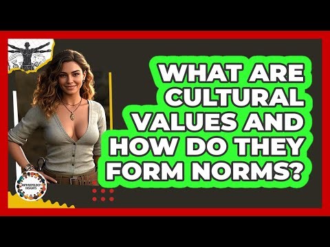 What Are Cultural Values And How Do They Form Norms? - Anthropology Insights