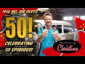 E50 Celebrating 50 Episodes of "Restoring Christine!" 1956 Chevy Bel Air Restoration