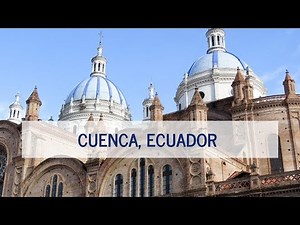 A Tour of Cuenca, Ecuador