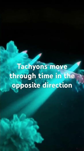 Move through time in the opposite direction - Tachyons