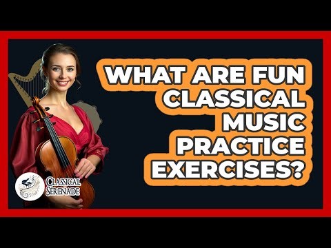 What Are Fun Classical Music Practice Exercises? - Classical Serenade