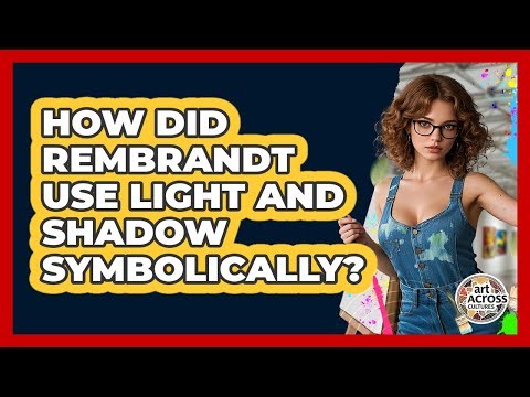 How Did Rembrandt Use Light And Shadow Symbolically? - Art Across Cultures