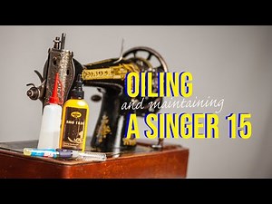 Oiling and maintaining your Singer 15 (ANY class 15) -- Simple how-to