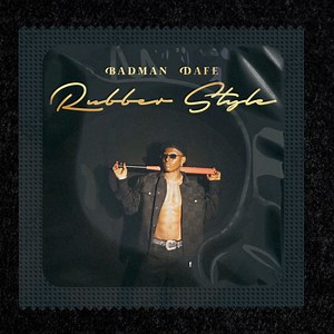 Rubber Style - Badman Dafe: Song Lyrics, Music Videos & Concerts