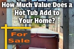 How Much Value Does a Hot Tub Add to Your Home? | Hot Tub Owner HQ
