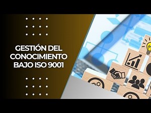 Gestión del conocimiento bajo ISO 9001