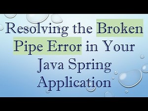 Resolving the Broken Pipe Error in Your Java Spring Application