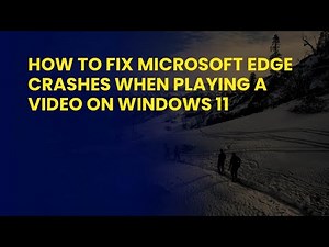 How to Fix Microsoft Edge Crashes When Playing a Video on Windows 11