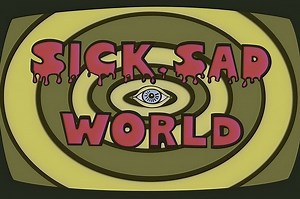 Watch a supercut of Sick, Sad World