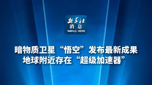暗物质卫星“悟空”发布最新成果 地球附近存在“超级加速器”
