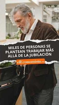 Hasta 1,2 millones de personas se plantean trabajar más allá de la edad de jubilación