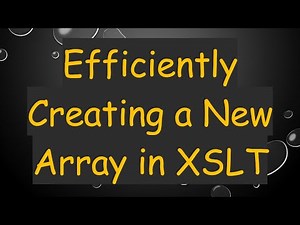 Efficiently Creating a New Array in XSLT