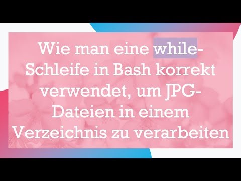 Wie man eine while-Schleife in Bash korrekt verwendet, um JPG-Dateien in einem Verzeichnis zu verar