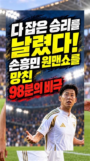 다 잡은 승리를 날렸다! 손흥민 원맨쇼를 망친 98분의 진짜 비극