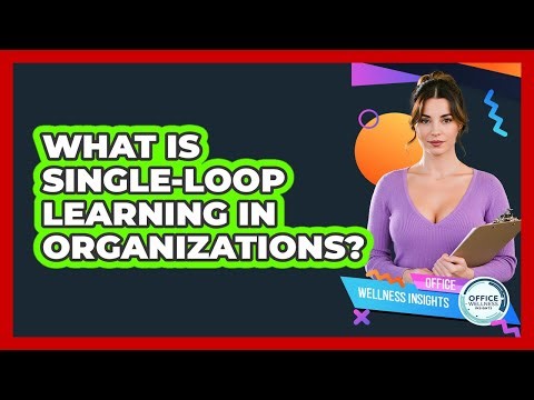 What Is Single-loop Learning In Organizations? - Office Wellness Insights