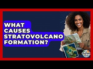 What Causes Stratovolcano Formation? - The Geography Atlas