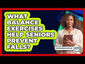 What Balance Exercises Help Seniors Prevent Falls? - African American Elder Care