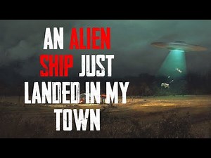 "An Alien Ship Just Landed In My Town" | Nosleep | Creepypasta | Stories