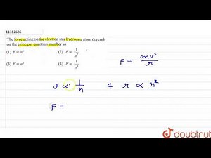 The force acting on the electron in a hydrogen atom depends on the principal quantum number as |...