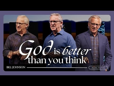 God Is Good, He Is Better Than You Think - Bill Johnson Sermon | Bethel Church