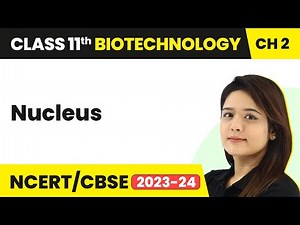 Nucleus - Cellular Organelles | Class 11 Biotechnology Chapter 2 | CBSE 2024-25