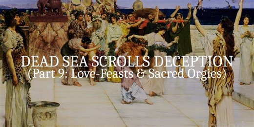 Dead Sea Scrolls Deception (Part 9: Love-Feasts & Sacred Orgies)