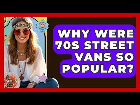Why Were 70s Street Vans So Popular? - I'm a 70s Baby