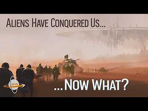 Alien Overlords Have Conquered Earth... Now What?