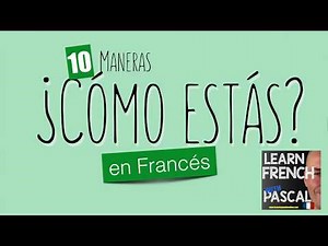 10 maneras de decir ¿cómo estás en francés? con Pascal