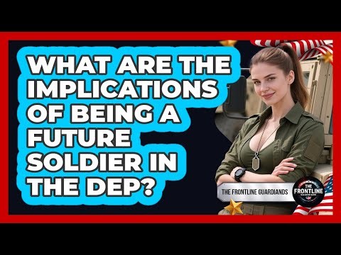 What Are The Implications Of Being A Future Soldier In The DEP? - The Frontline Guardians