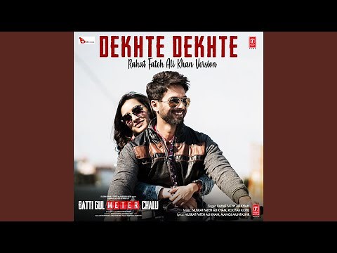 Dekhte Dekhte (Rahat Fateh Ali Khan Version) (From "Batti Gul Meter Chalu")