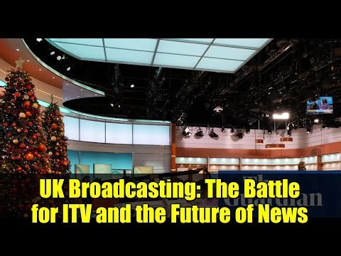 UK Broadcasting: The Battle for ITV and the Future of News