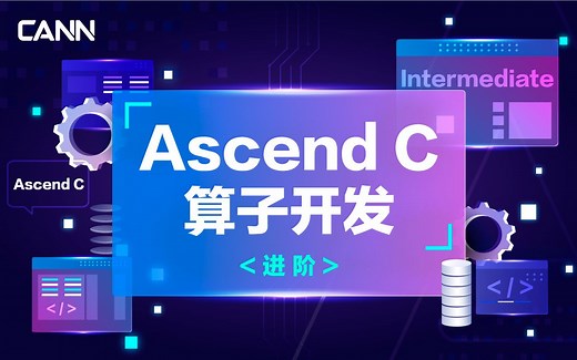 【昇腾Ascend C算子开发-进阶课程】全面掌握算子开发/编译部署/调试/调用